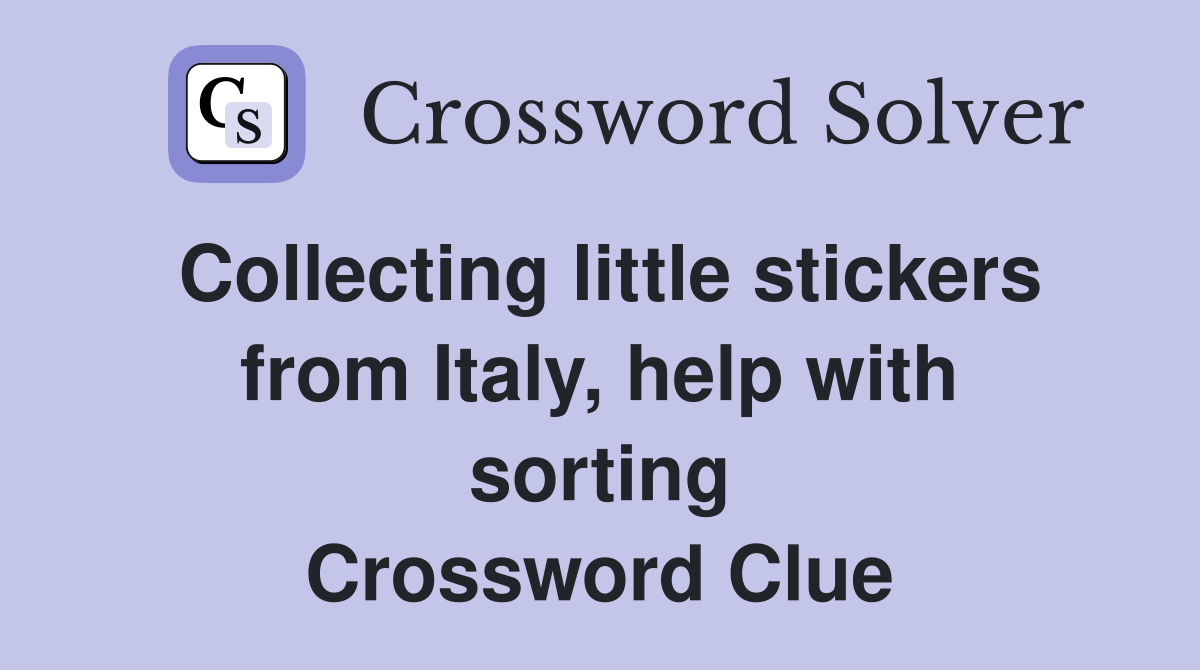 Collecting little stickers from Italy, help with sorting Crossword